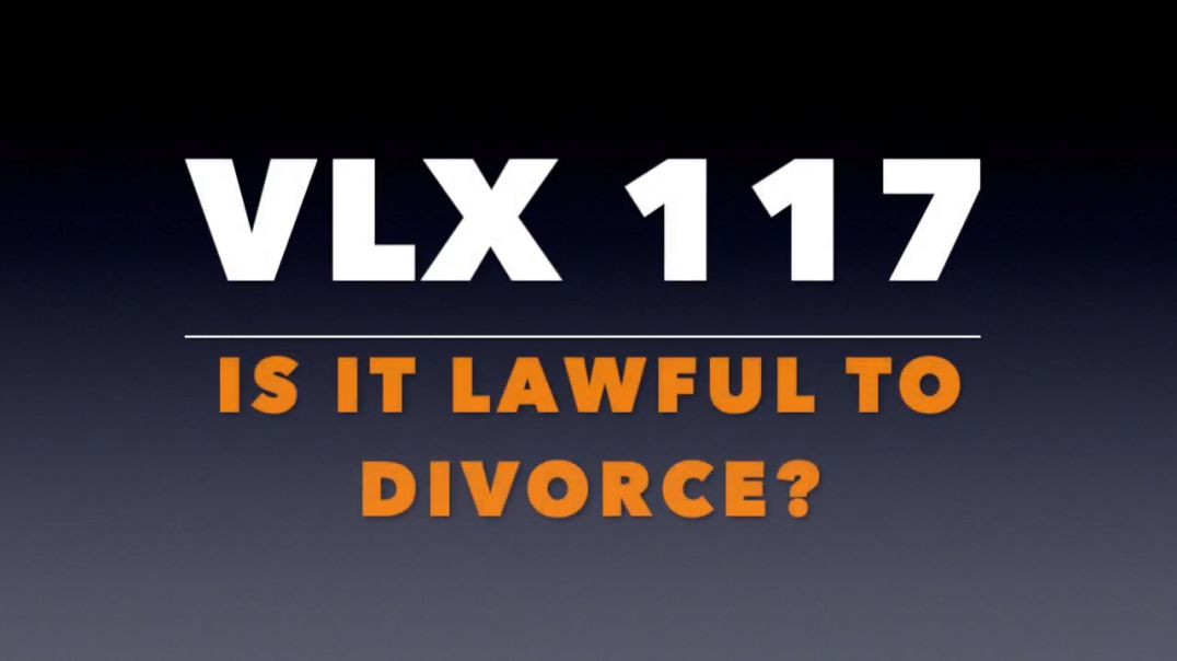 VLX 117:  Is It Lawful to Divorce?