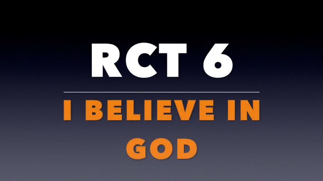 RCT 6:  I Believe In God.