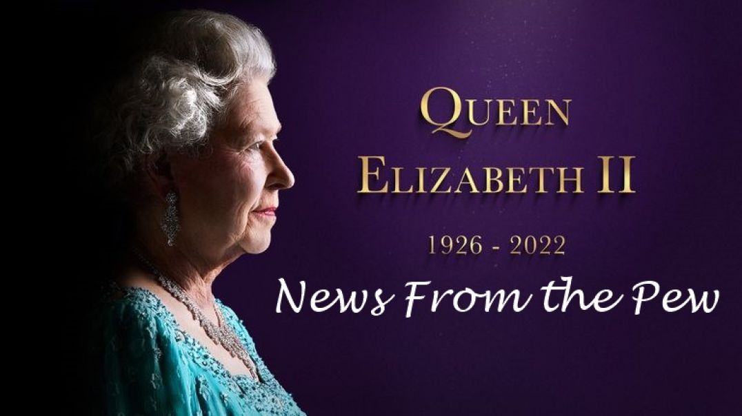 ⁣News From the Pew: Episode 32: Queen Elizabeth Dies, US Abortion Voting, & Man-made Climate Crisis