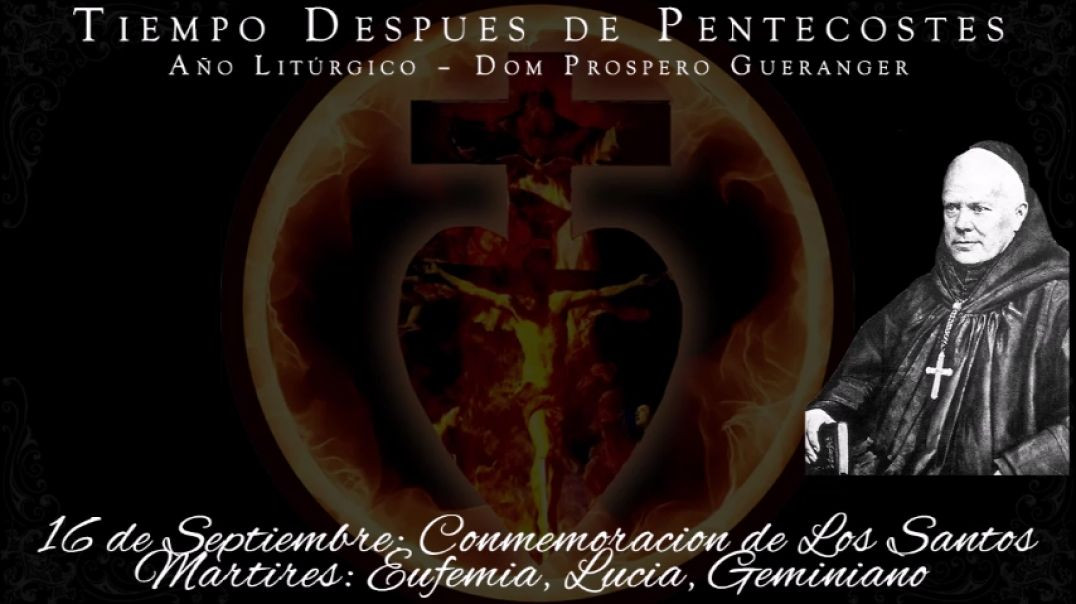Conmemoracion de Los Santos Martires Eufemia, Lucia, Geminiano (16 de septiembre) ~ Dom Prosper Guéranger