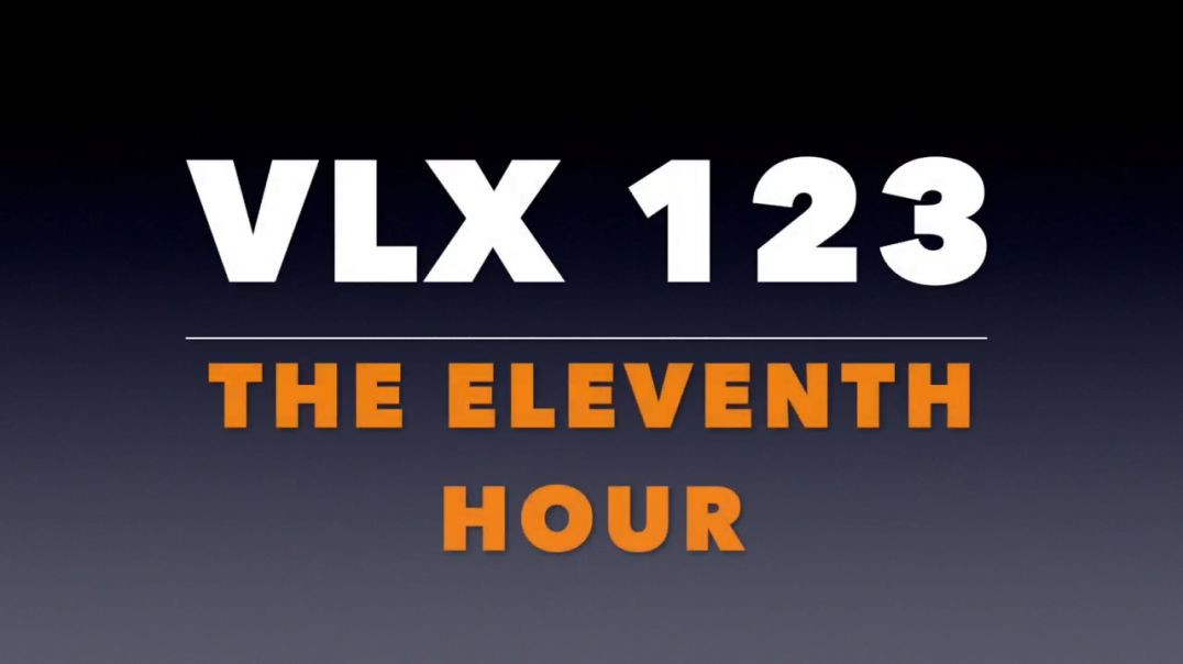 VLX 123:  The Eleventh Hour