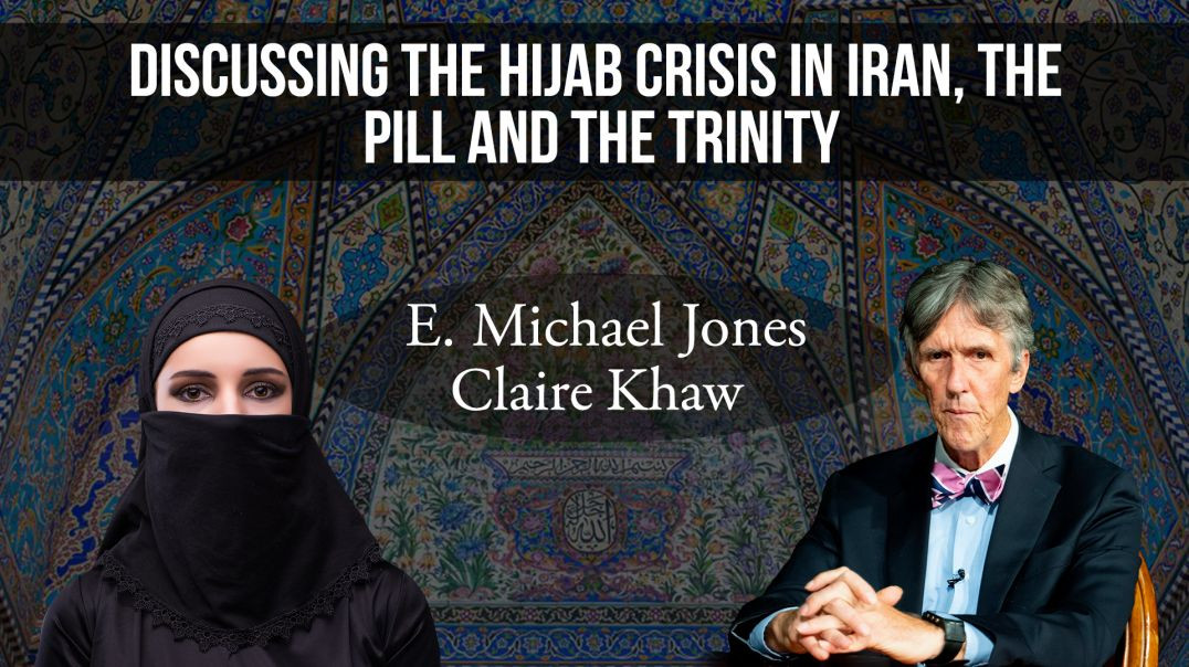 Discussing the Hijab crisis in Iran, the Pill and the Trinity: E Michael Jones - Claire Khaw