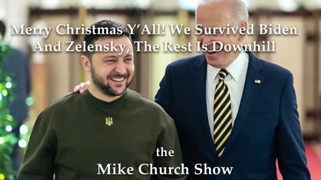 Merry Christmas Y’All! We Survived Biden And Zelensky, The Rest Is Downhill