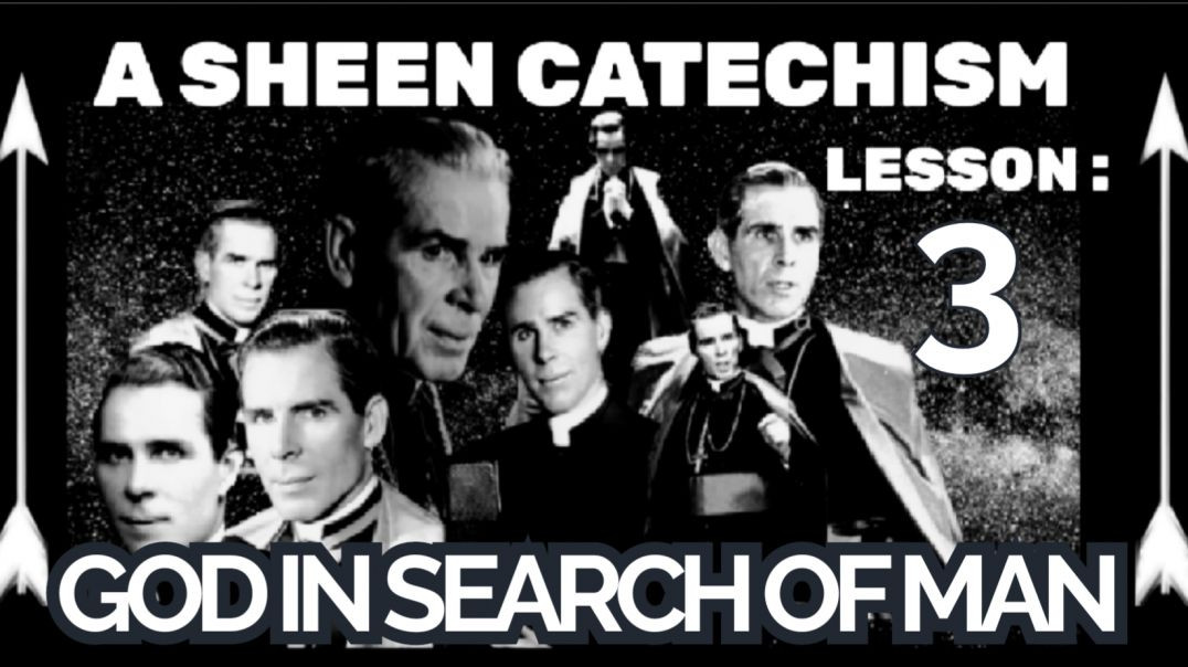 A SHEEN CATECHISM LESSON 3: GOD IN SEARCH OF MAN