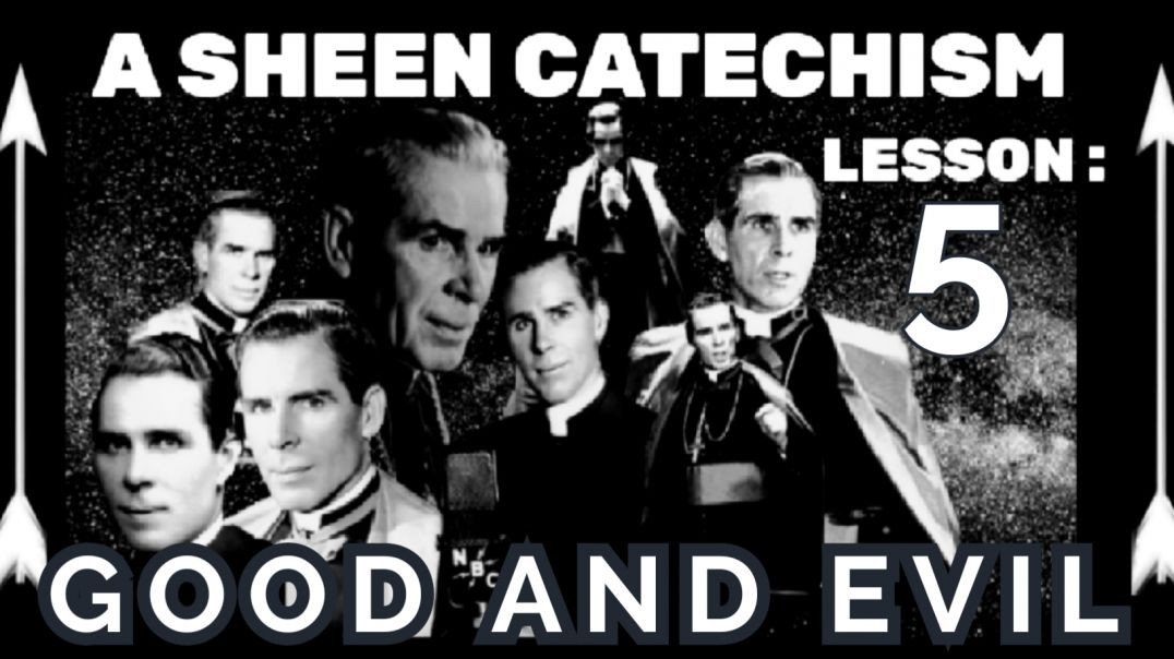 A SHEEN CATECHISM LESSON 5 - GOOD AND EVIL