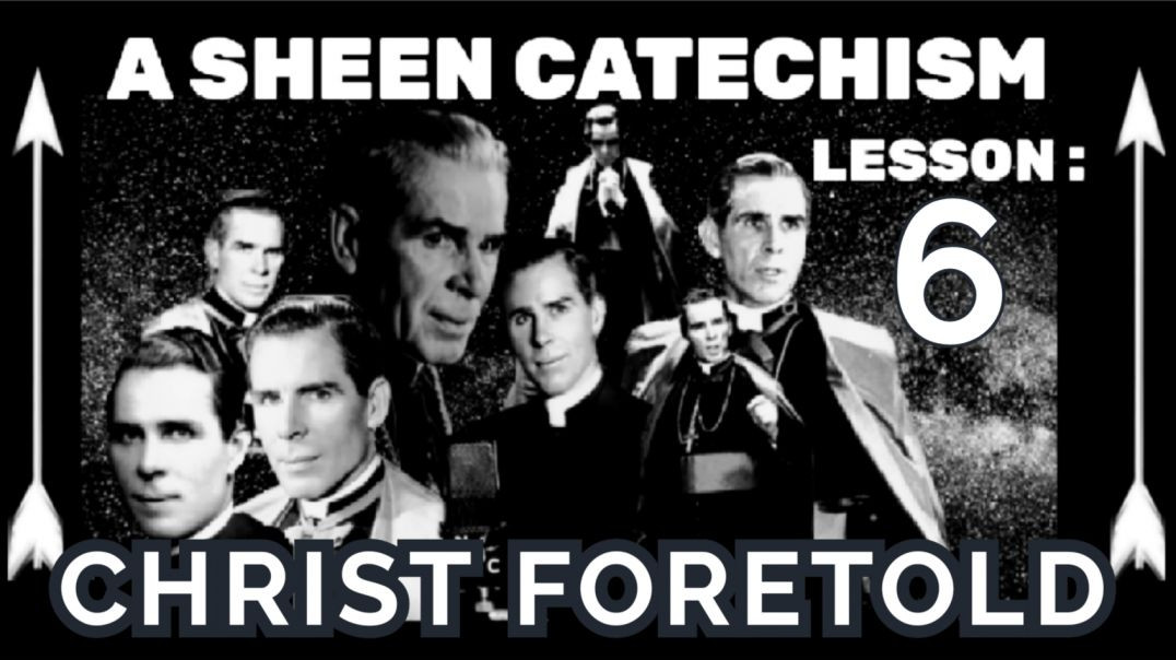 A SHEEN CATECHISM LESSON 6: CHRIST FORETOLD