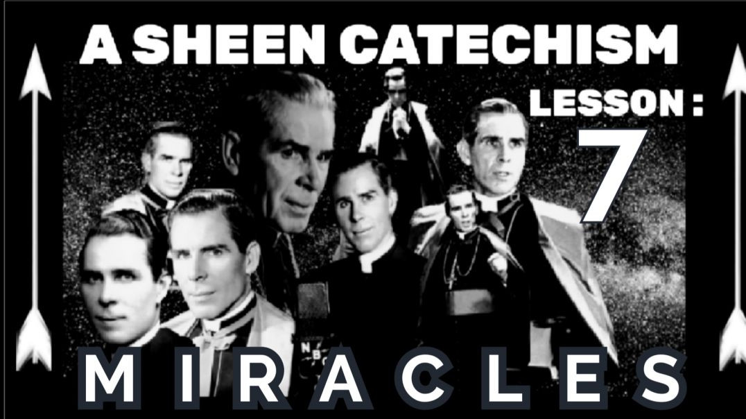 A SHEEN CATECHISM LESSON 7: MIRACLES