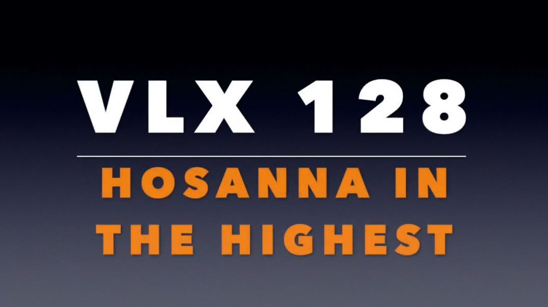 VLX 128:  Mt 21:6-11. "Hosanna in the Highest."
