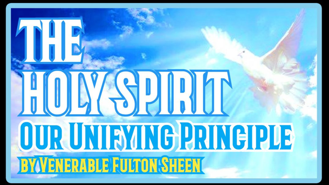THE HOLY SPIRIT OUR UNIFYING PRINCIPLE BY VENERABLE FULTON SHEEN (AUDIO)