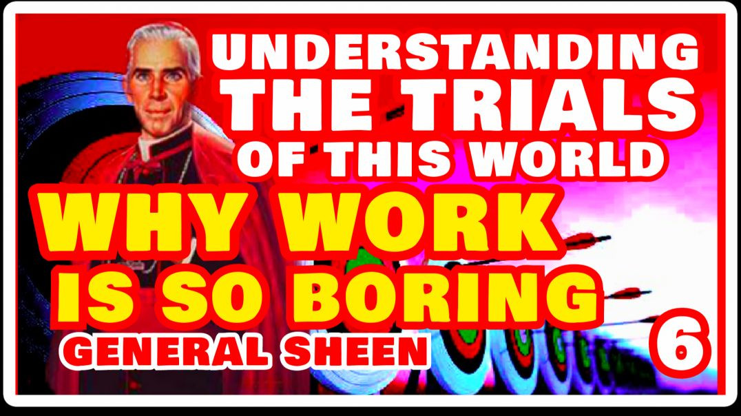 UNDERSTANDING THE TRIALS 6 - WHY WORK IS SO BORING BY VENERABLE FULTON SHEEN (AUDIO)