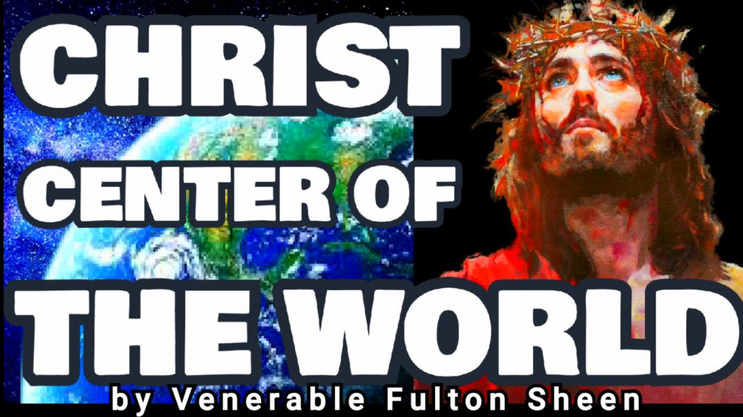 ⁣CHRIST CENTER OF THE WORLD BY VENERABLE FULTON SHEEN (AUDIO)