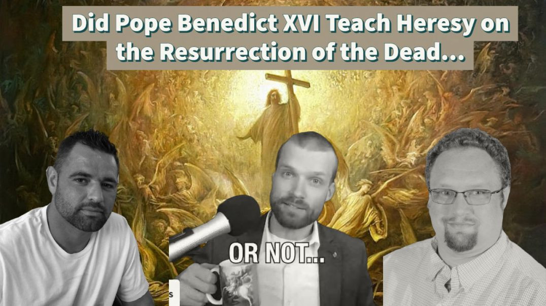 ⁣The Resurrection of the Body with Timothy Flanders - Did Pope Benedict XVI Teach Heresy on This?
