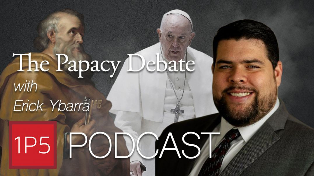 The Papacy Debate with Erick Ybarra