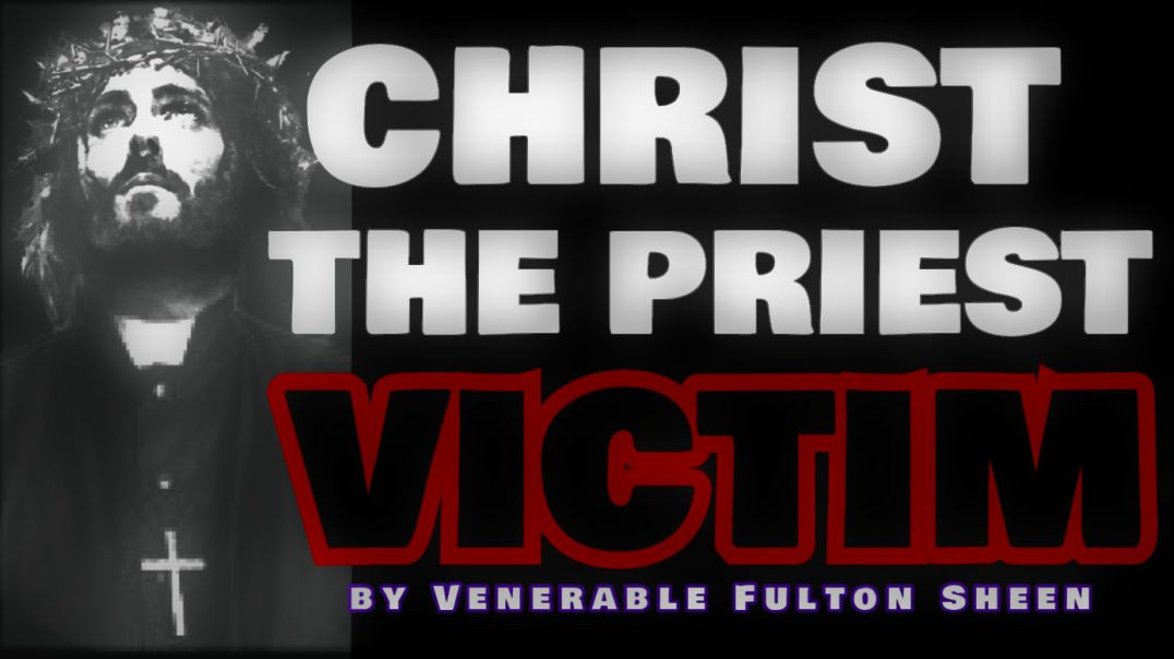CHRIST THE PRIEST VICTIM BY VENERABLE FULTON SHEEN (AUDIO)