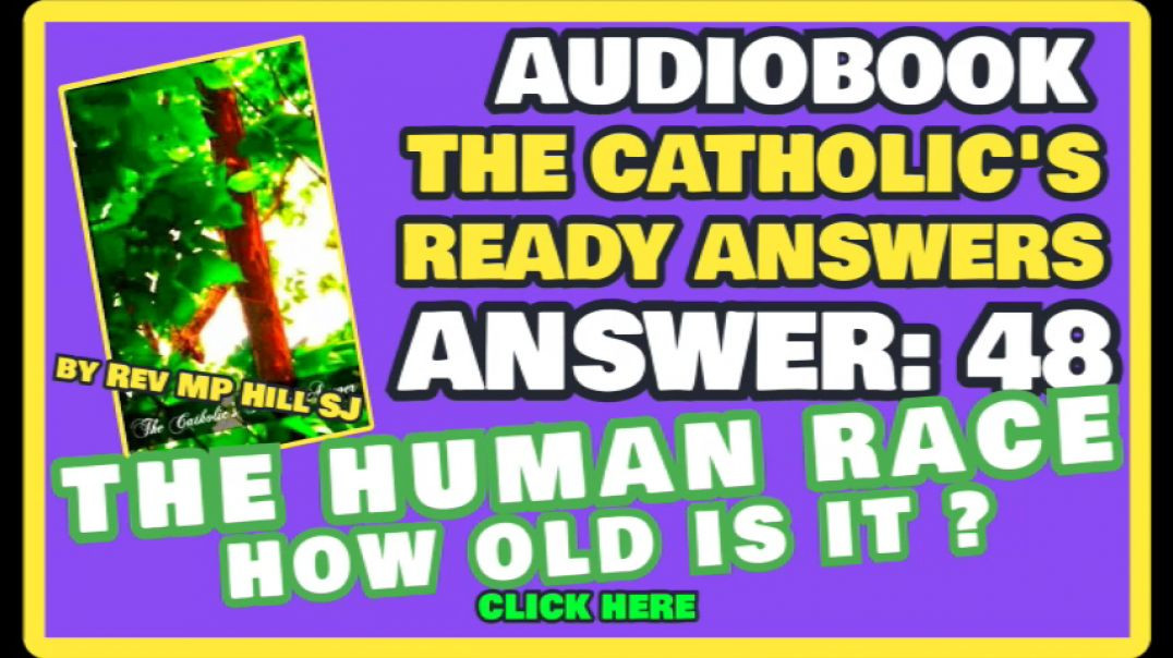 CATHOLIC READY ANSWER 48 - THE HUMAN RACE HOW OLD IS IT?