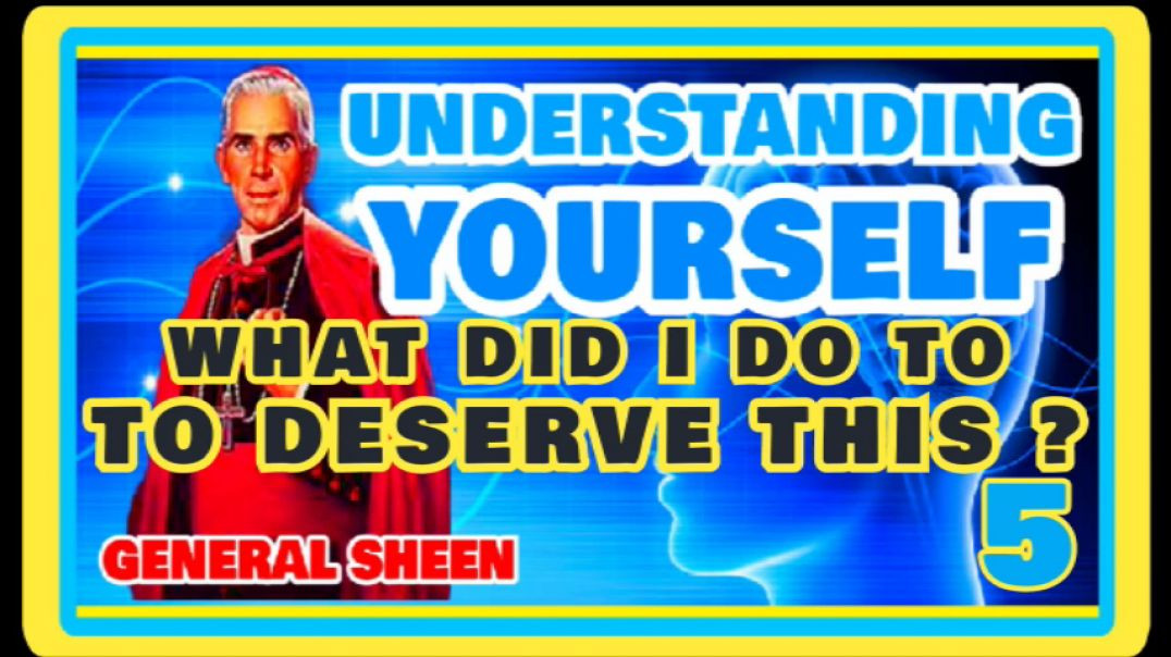 UNDERSTANDING YOURSELF 5 - WHAT DID I DO TO DESERVE THIS BY GENERAL SHEEN