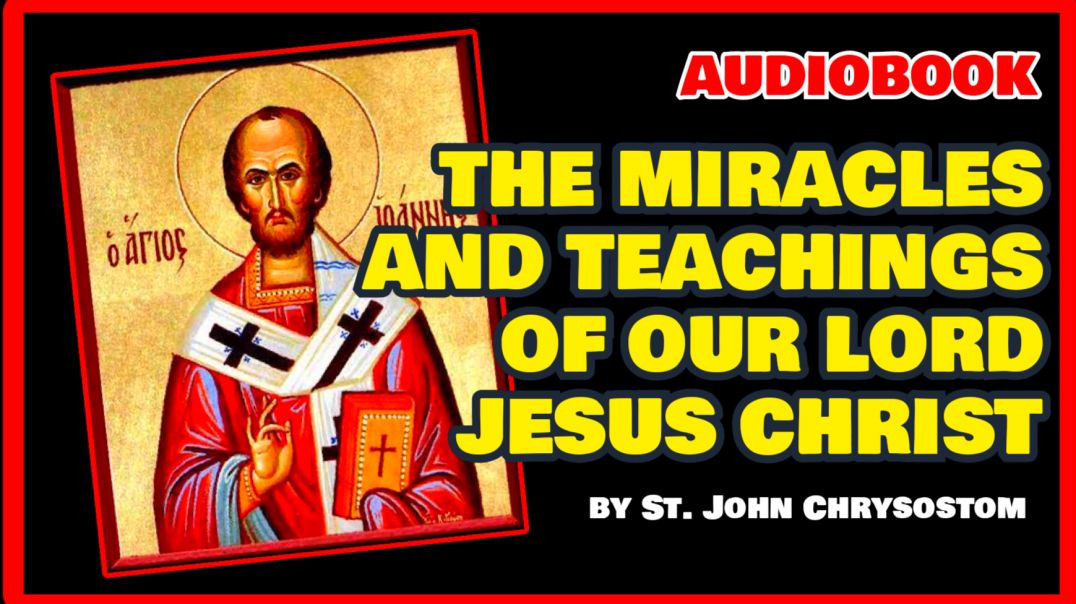 THE MIRACLES AND TEACHINGS OF OUR LORD JESUS CHRIST by St John Chrysostom