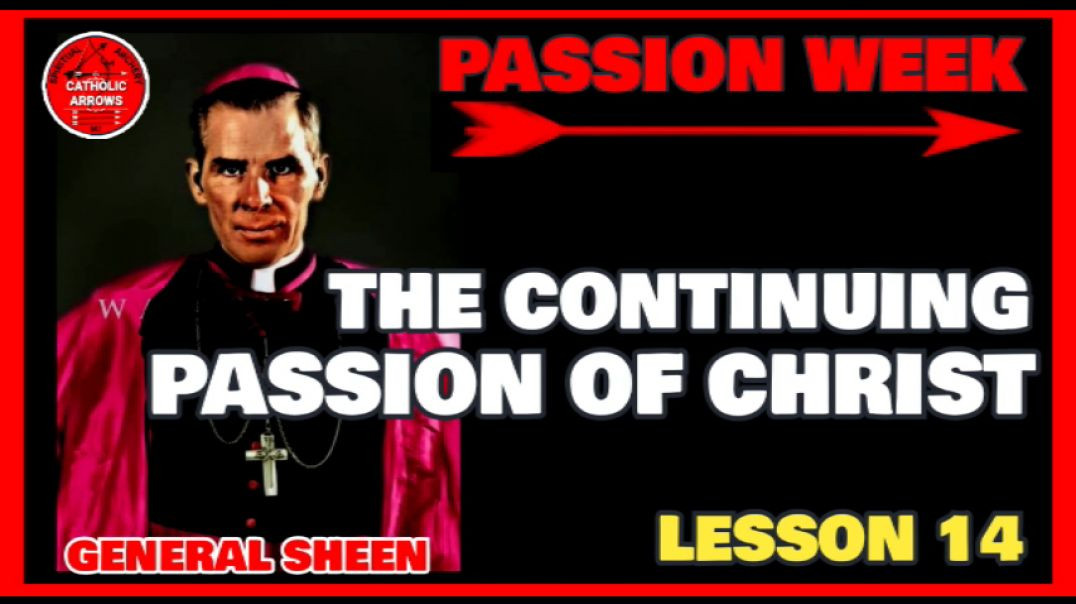 PASSION WEEK 14: THE CONTINUING PASSION OF OUR LORD by Venerable Fulton J Sheen
