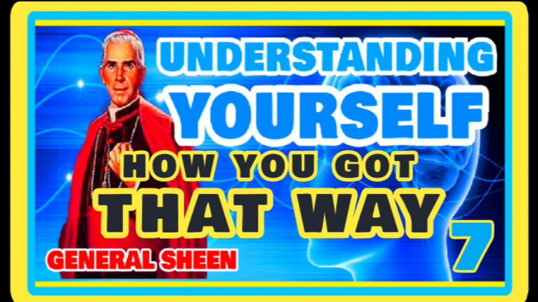 UNDERSTANDING YOURSELF 7 - HOW YOU GOT THAT WAY BY GENERAL SHEEN