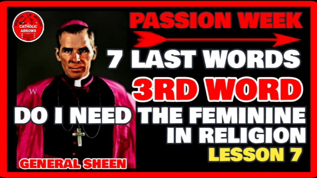 PASSION WEEK 07: 7 LAST WORDS -3RD WORD- DO I NEED THE FEMININE IN RELIGION by Venerable Fulton J Sheen
