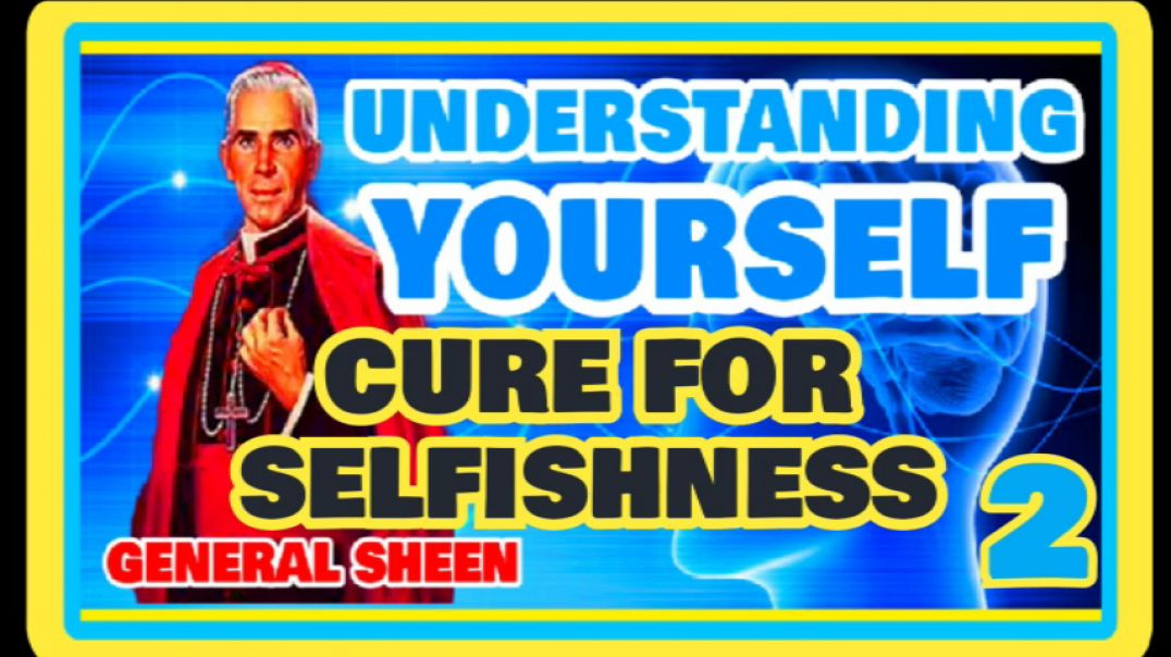 UNDERSTANDING YOURSELF 2 - CURE FOR SELFISHNESS - YOURSELF BY GENERAL SHEEN