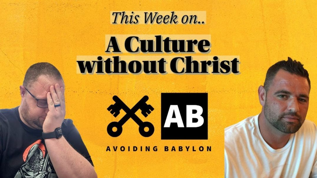 This week on...A CULTURE WITHOUT CHRIST - And, how to be a father to daughters in 2023