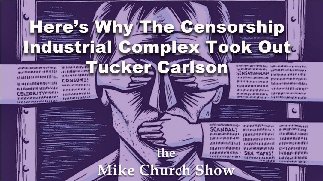 Here’s Why The Censorship Industrial Complex Took Out Tucker Carlson