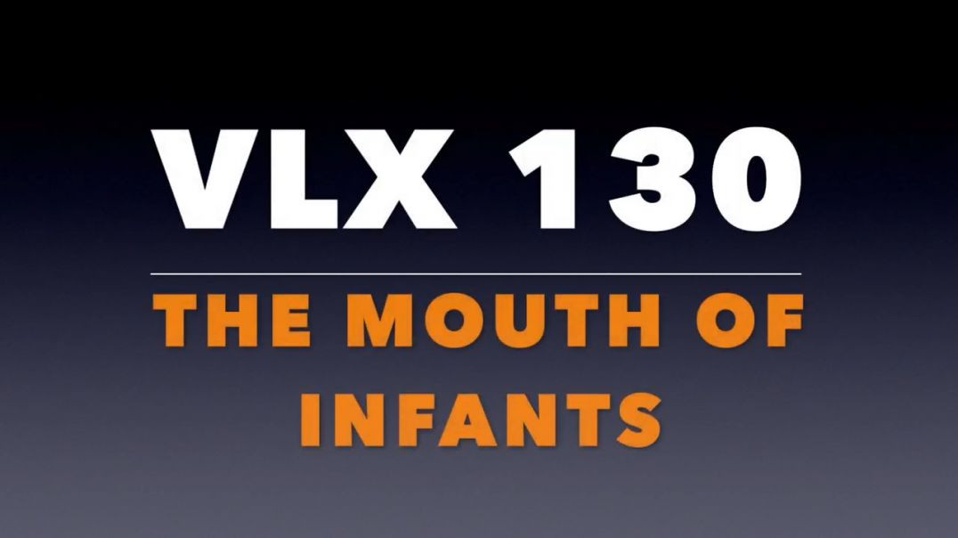 VLX 130: Mt 21:14-22. "The Mouth of Infants"