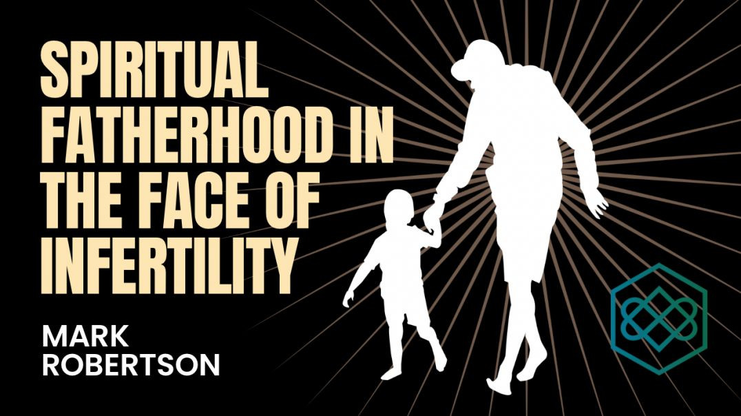 ⁣Spiritual Fatherhood in the Face of Infertility with Mark Robertson