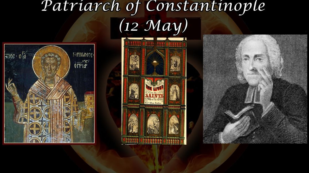 St. Germanus, Patriarch of Constantinople (12 May): Butler's Lives of the Saints