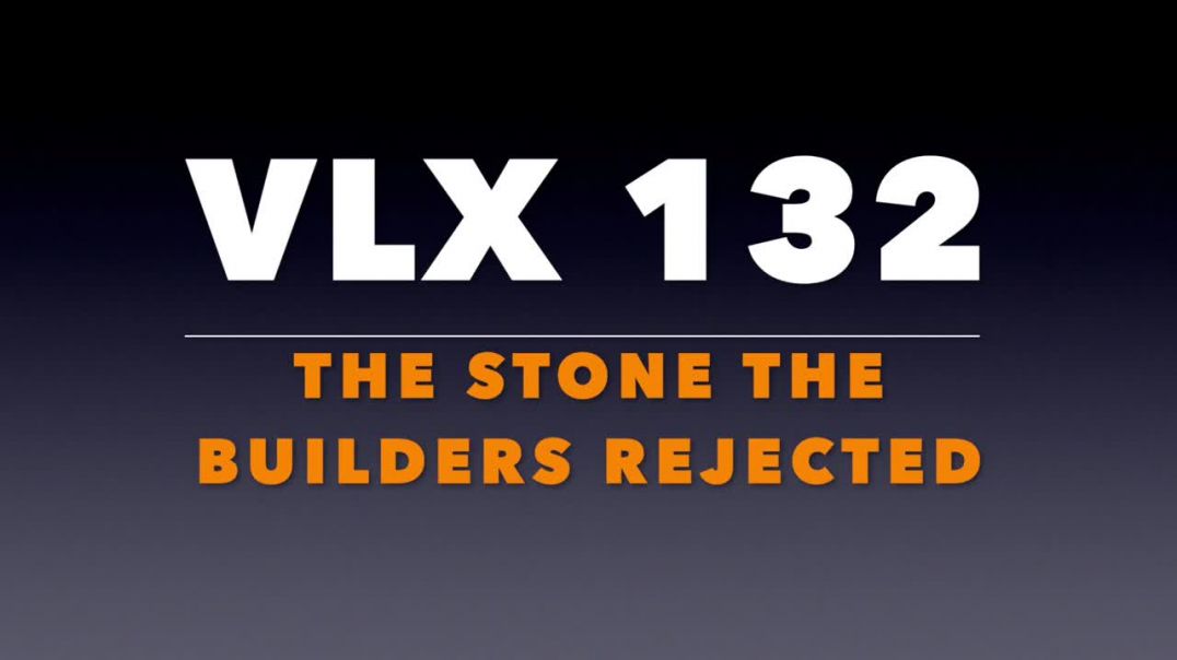 VLX 132: Mt 21:33-46. "The Stone the Builders Rejected."