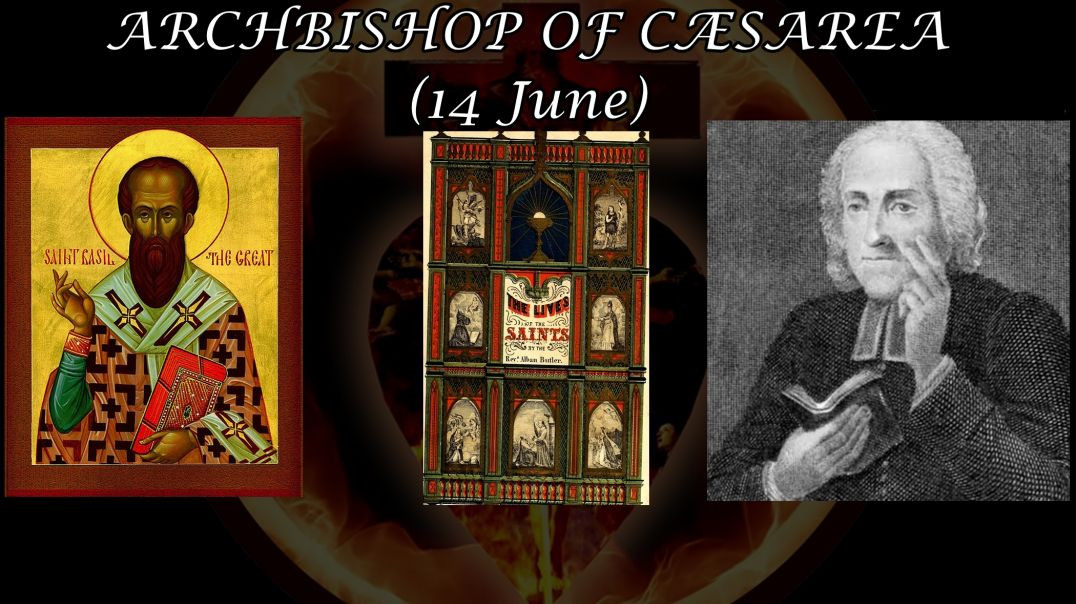 St. Basil the Great, Archbishop of Caesarea (14 June): Butler's Lives of the Saints