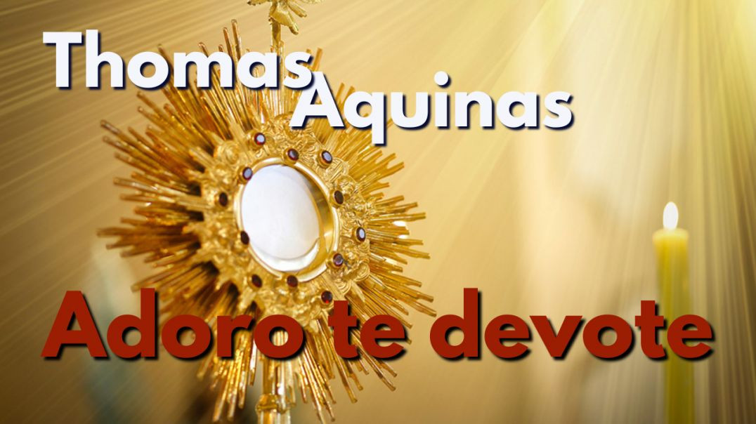 Adoro te devote - by St Thomas Aquinas