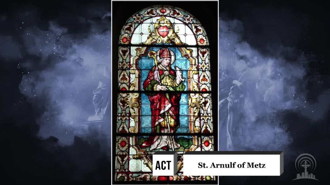 Saint of the Day | July 18th | St. Arnulf of Metz