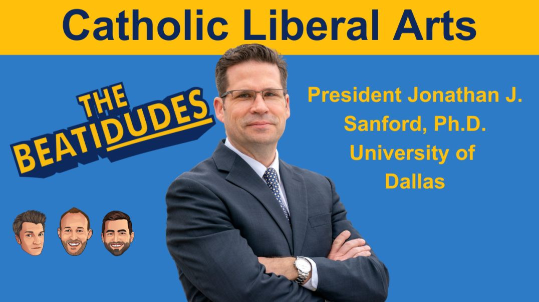 What is CATHOLIC Liberal Arts | University of Dallas President Dr. Jonathan Sanford | Episode #021