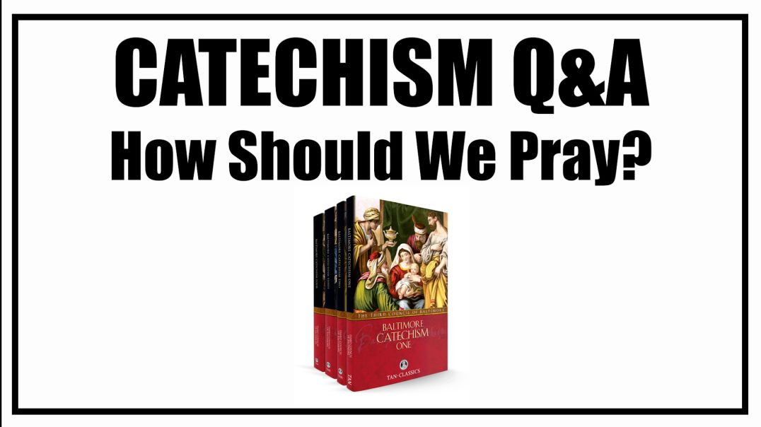 How Should We Pray? Lesson 28: Baltimore Catechism Q&A