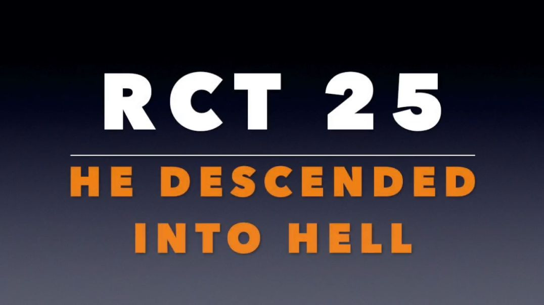 RCT 25:  He Descended Into Hell.