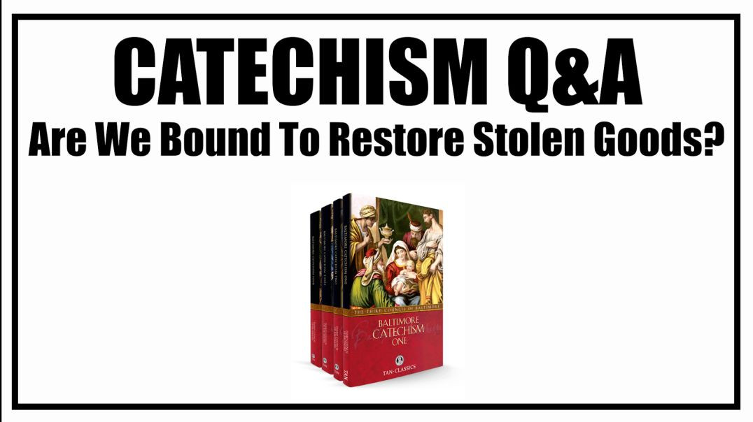 ⁣Are We Bound To Restore Stolen Goods? Lesson 34: Baltimore Catechism Q&A