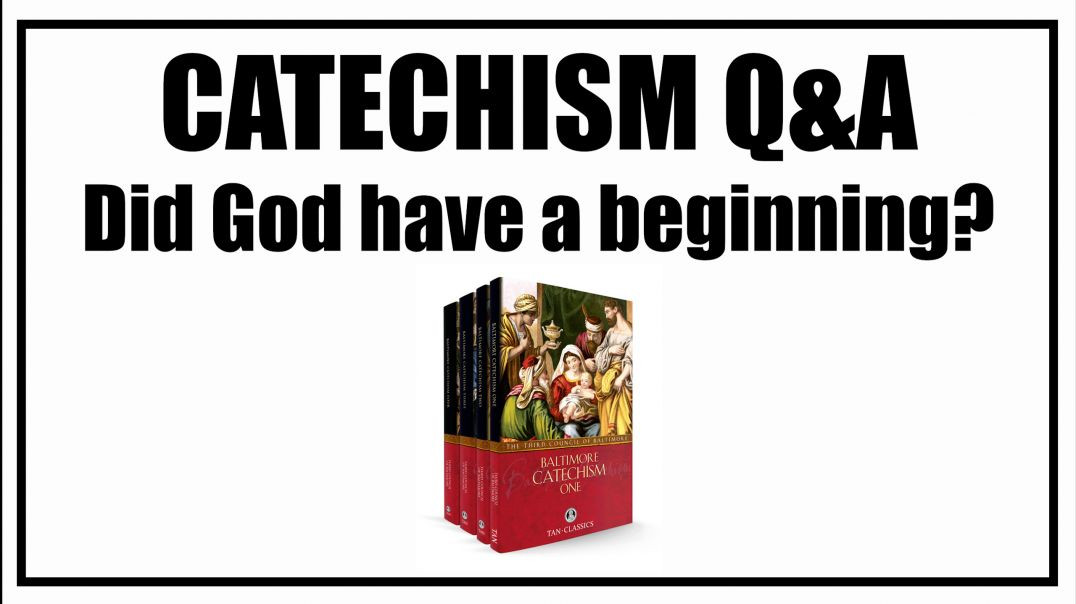 Did God having a beginning? Lesson 2: Baltimore Catechism Q&A