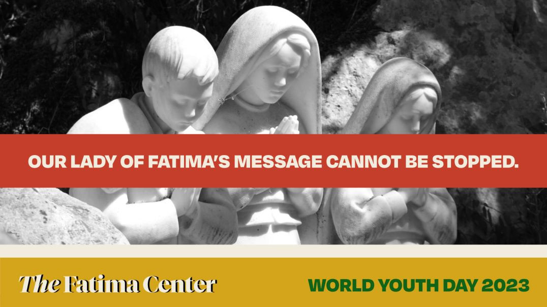Our Lady of Fatima's Message Cannot Be Silenced. | WYD 2023
