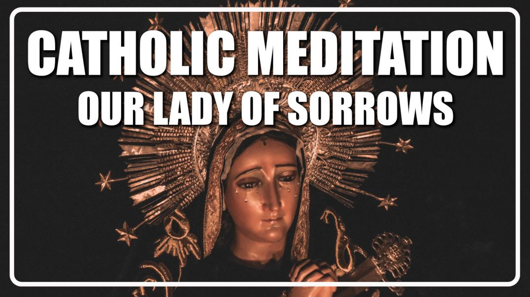Guided Catholic Meditation On Our Lady of Sorrows