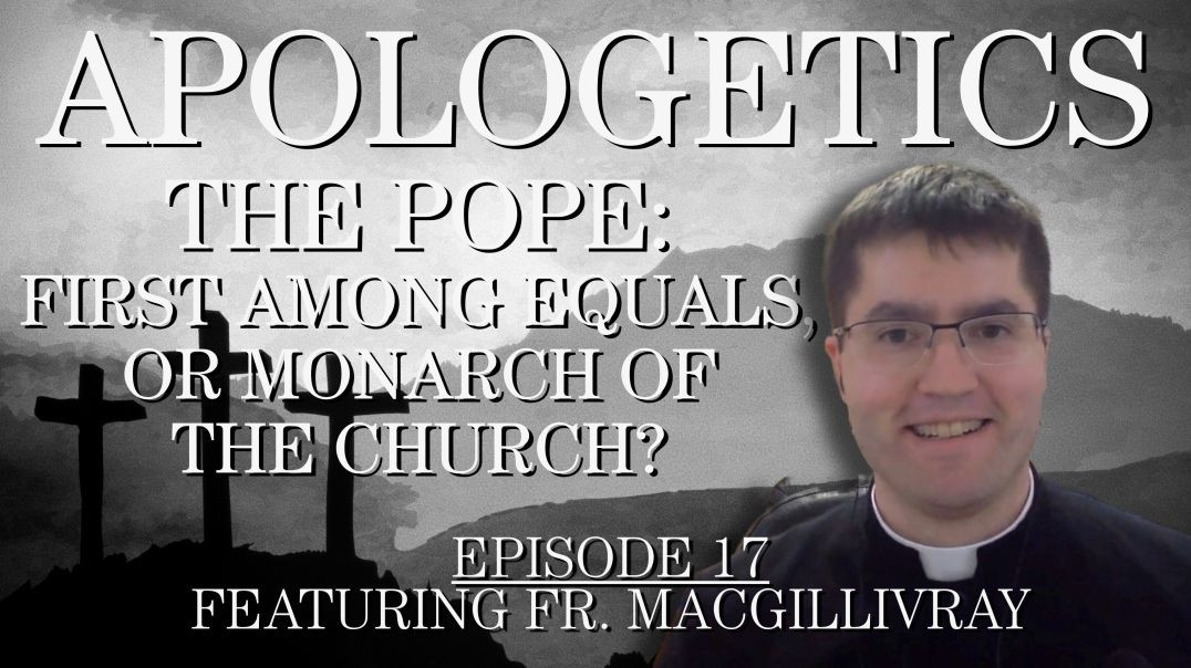 The Pope: First Among Equals, or Monarch of the Church? - Apologetics Series - Episode 17