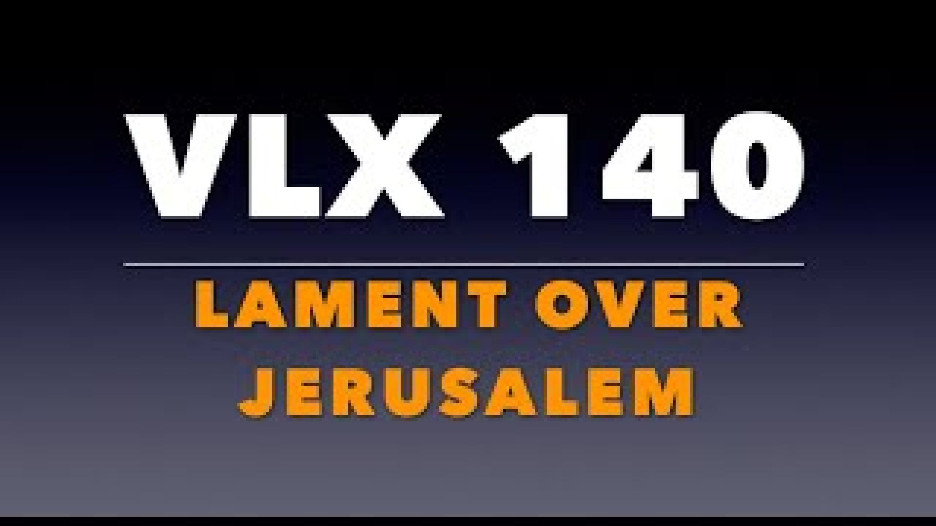 VLX 140: Mt 23:37-39. "Lament Over Jerusalem."