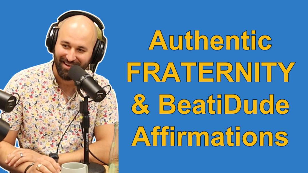 Authentic FRATERNITY & BeatiDude Affirmations | Will Hickl | Episode #064