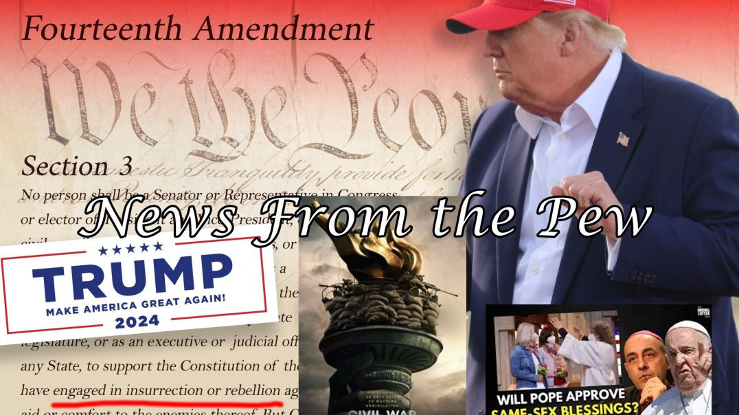 ⁣NEWS FROM THE PEW: EPISODE 92: Trump & 14th Amendment, Civil War Movie, & Pope Francis