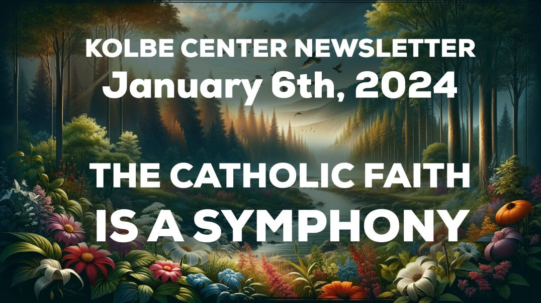 ⁣The Catholic Faith is a Symphony ~ Kolbe Center Newsletter 1/6/24