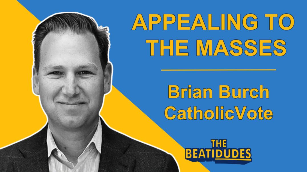 CatholicVote Founder is Appealing to the MASSES | Brian Burch | Episode #079