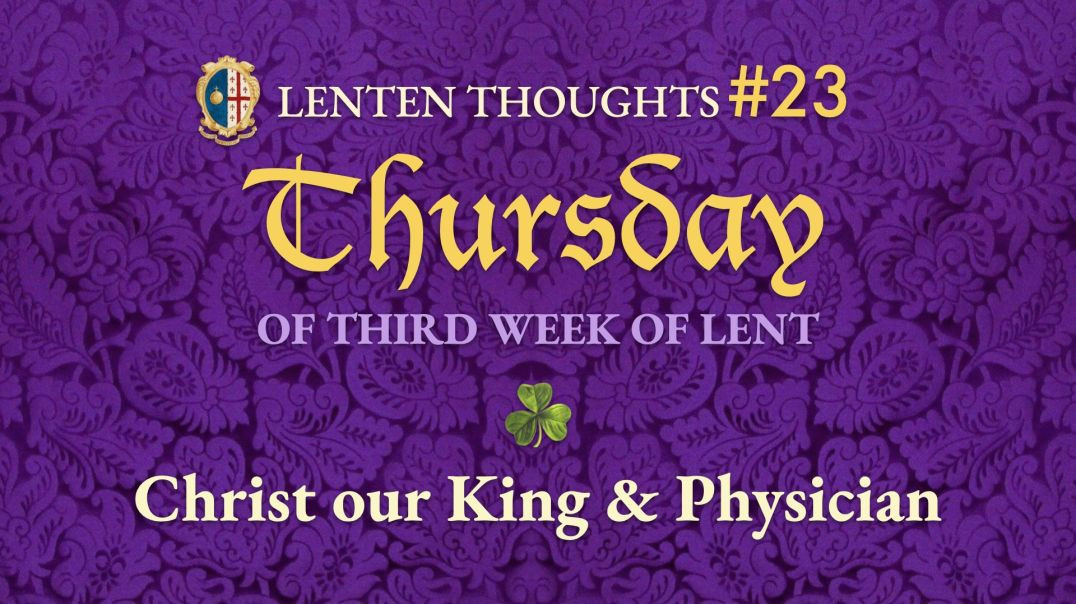 Thursday of the 3rd Week of Lent: Jesus is Our King & Physician