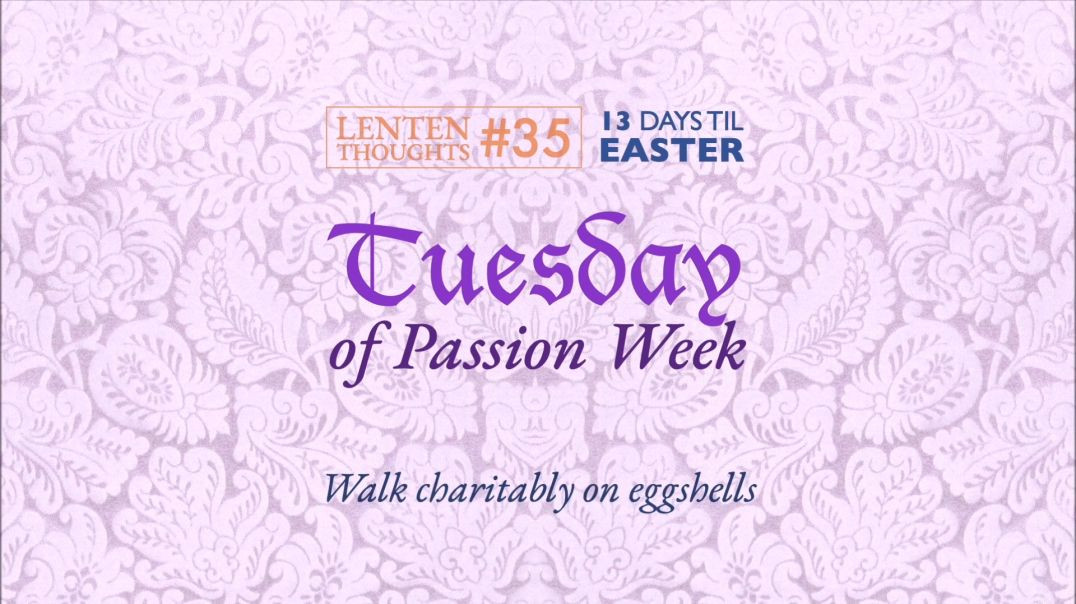 ⁣Tuesday of Passion Week: Walk Charitable on Eggshells
