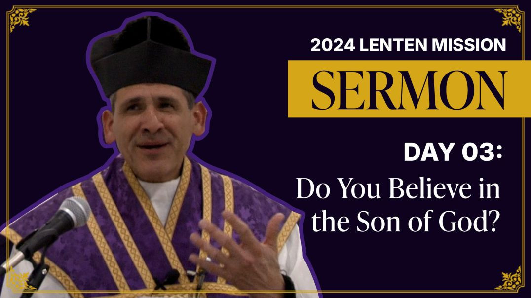 Sermon Day 03: Do You Believe in the Son of God? | 2024 Lenten Mission